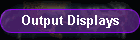 Output Displays